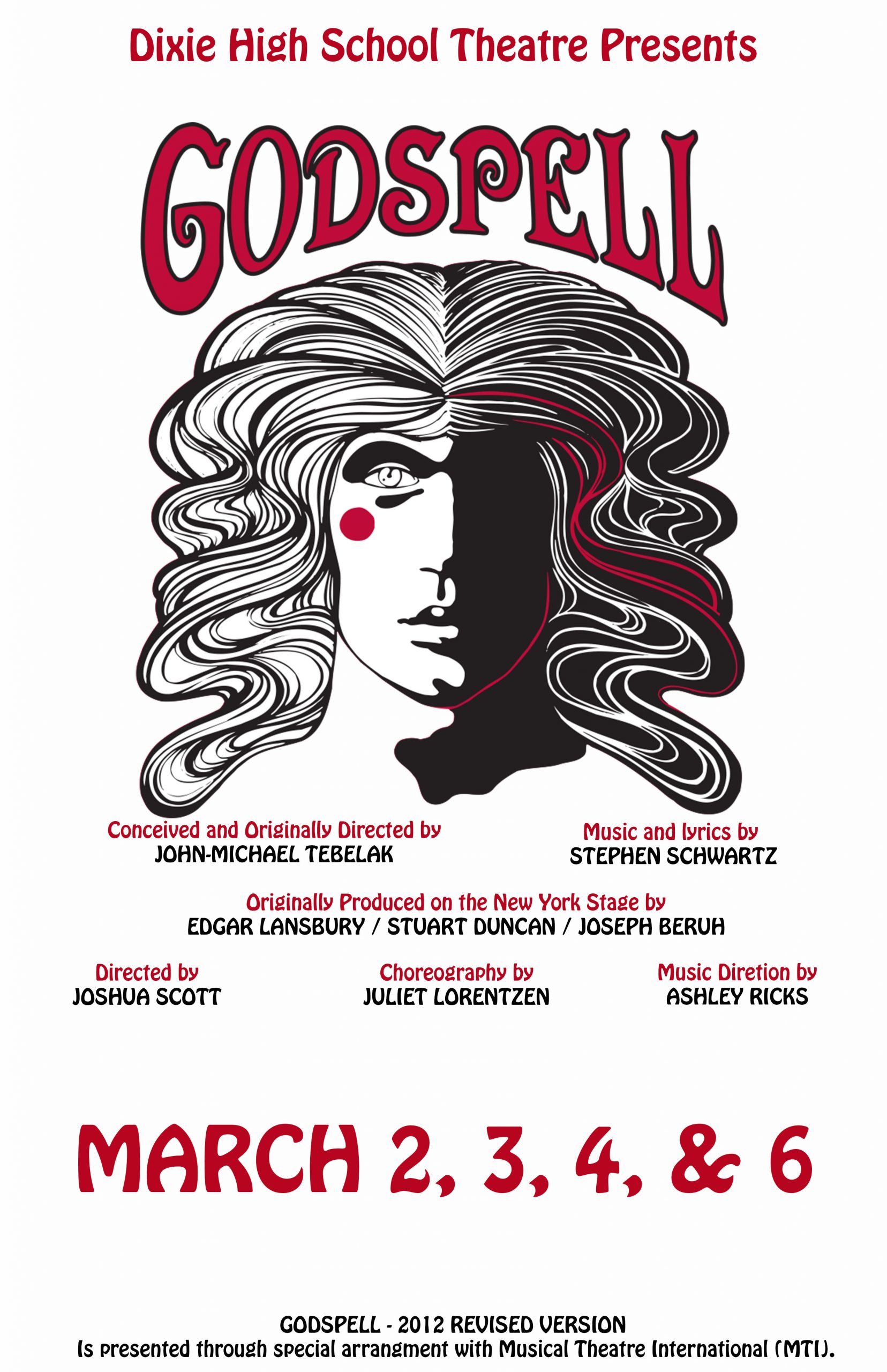 Godspell play poster. Title gives the name of the play: Godspell. Image features an illustration of a long-haired man with half of his face darkened by shadows. The following accreditations are listed at the bottom of the image: conceived and originally directed by John-Michael Tebalak, Music and lyrics by Stephen Schwartz, Originally produced on the New York State by Edgar Lansbury/Stuart Duncan/Joseph Beruh, directed by Joshua Scott, Coreography by Juliet Jorentzen, Music Direction by Ashley Ricks. Dates for the musical are March 2,3,4, & 6. Copyright information at the bottom of image reads: Godspell - 2012 Revised Version is Presented through special arrangement with Musical Theatre International (MTI).